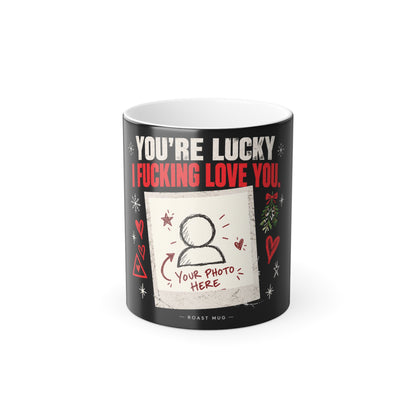 "You're Lucky I Fucking Love You" Heat Reveal Roast Mug (Personalized)