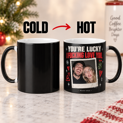 "You're Lucky I Fucking Love You" Heat Reveal Roast Mug (Personalized)